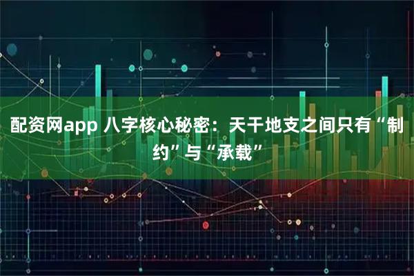 配资网app 八字核心秘密：天干地支之间只有“制约”与“承载”